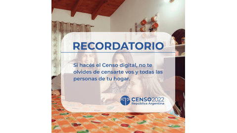 CENSO DIGITAL 2022: RECORDÁ QUE PODÉS CENSARTE VOS Y A TODAS LAS PERSONAS EN TU HOGAR